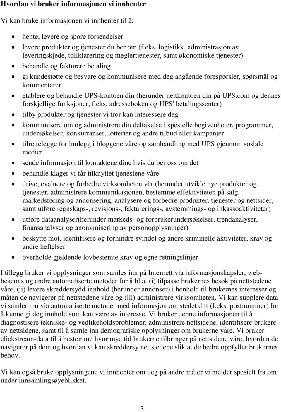 forespørsler, spørsmål og kommentarer etablere og behandle UPS-kontoen din (herunder nettkontoen din på UPS.com og dennes forskjellige funksjoner, f.eks.