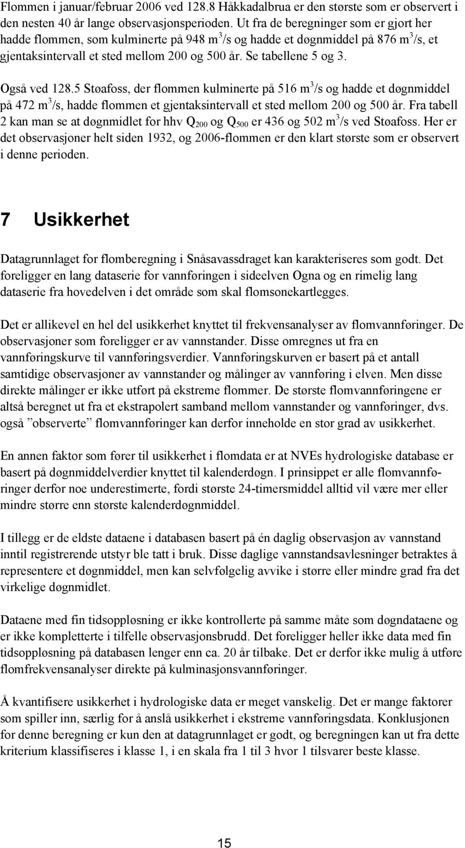 5 Støafoss, der flommen kulminerte på 516 og hadde et døgnmiddel på 472, hadde flommen et gjentaksintervall et sted mellom 200 og 500 år.