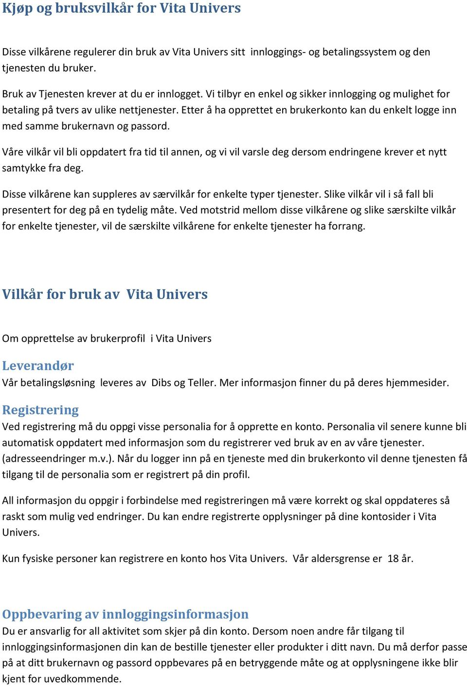 Våre vilkår vil bli oppdatert fra tid til annen, og vi vil varsle deg dersom endringene krever et nytt samtykke fra deg. Disse vilkårene kan suppleres av særvilkår for enkelte typer tjenester.