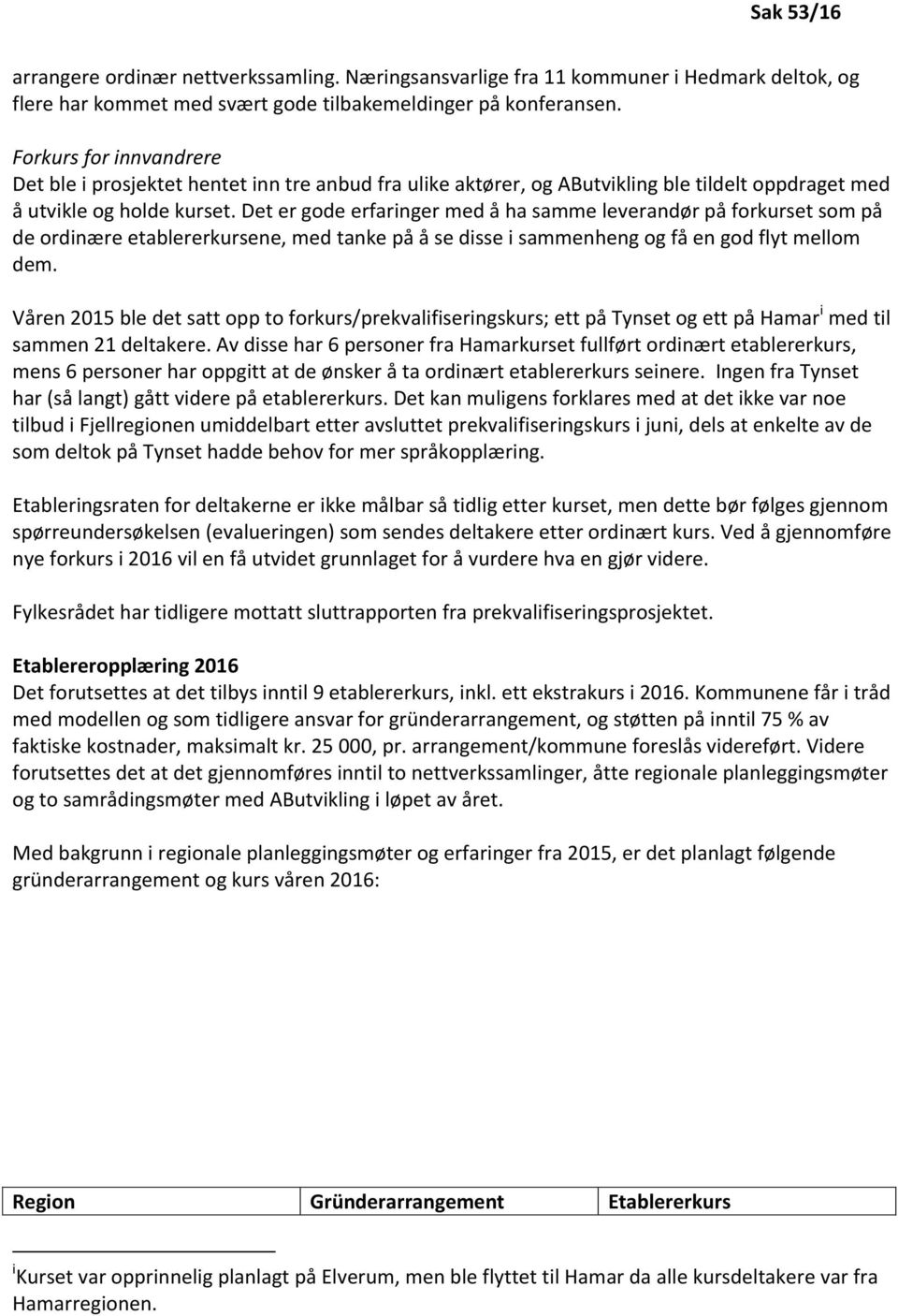 Det er gode erfaringer med å ha samme leverandør på forkurset som på de ordinære etablererkursene, med tanke på å se disse i sammenheng og få en god flyt mellom dem.