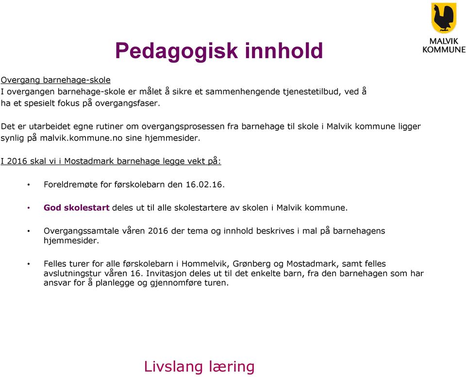 I 2016 skal vi i Mostadmark barnehage legge vekt på: Foreldremøte for førskolebarn den 16.02.16. God skolestart deles ut til alle skolestartere av skolen i Malvik kommune.