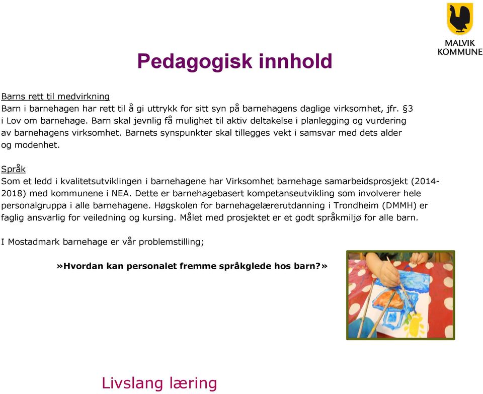 Språk Som et ledd i kvalitetsutviklingen i barnehagene har Virksomhet barnehage samarbeidsprosjekt (2014-2018) med kommunene i NEA.