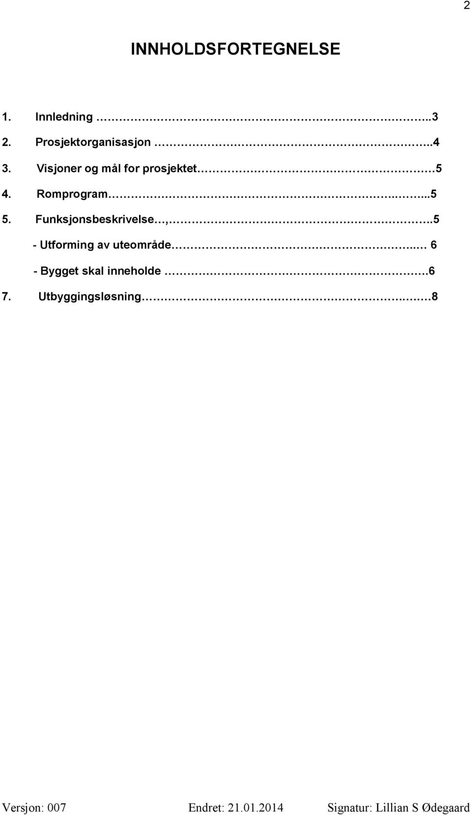 Visjoner og mål for prosjektet 5 4. Romprogram.....5 5.