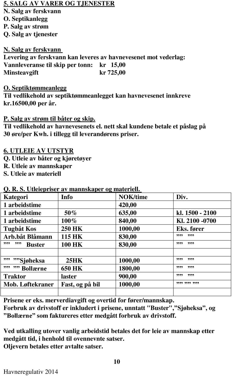 Septiktømmeanlegg Til vedlikehold av septiktømmeanlegget kan havnevesenet innkreve kr.16500,00 per år. P. Salg av strøm til båter og skip. Til vedlikehold av havnevesenets el.