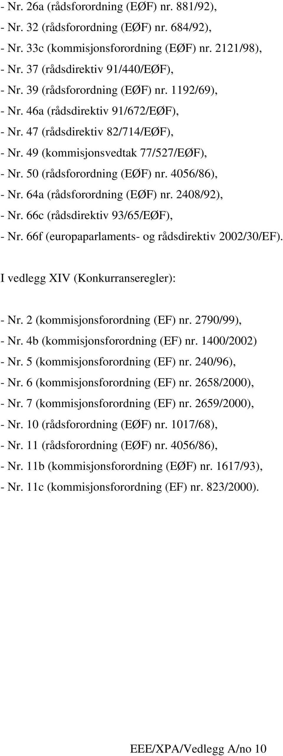 4056/86), - Nr. 64a (rådsforordning (EØF) nr. 2408/92), - Nr. 66c (rådsdirektiv 93/65/EØF), - Nr. 66f (europaparlaments- og rådsdirektiv 2002/30/EF). I vedlegg XIV (Konkurranseregler): - Nr.