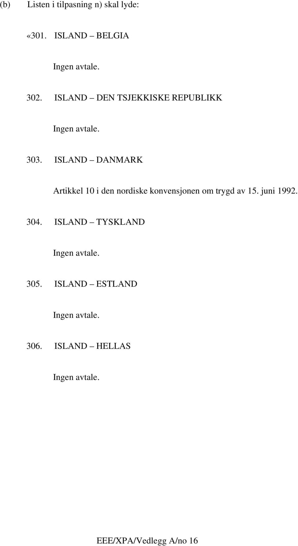 ISLAND DANMARK Artikkel 10 i den nordiske konvensjonen om trygd av