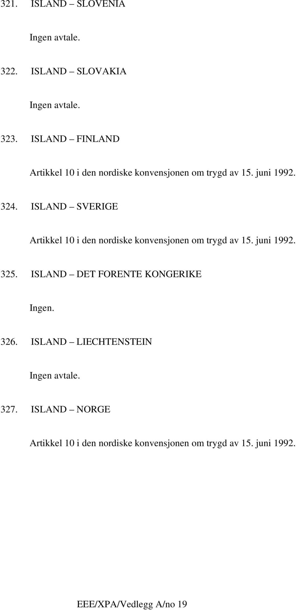 ISLAND SVERIGE Artikkel 10 i den nordiske konvensjonen om trygd av 15. juni 1992. 325.