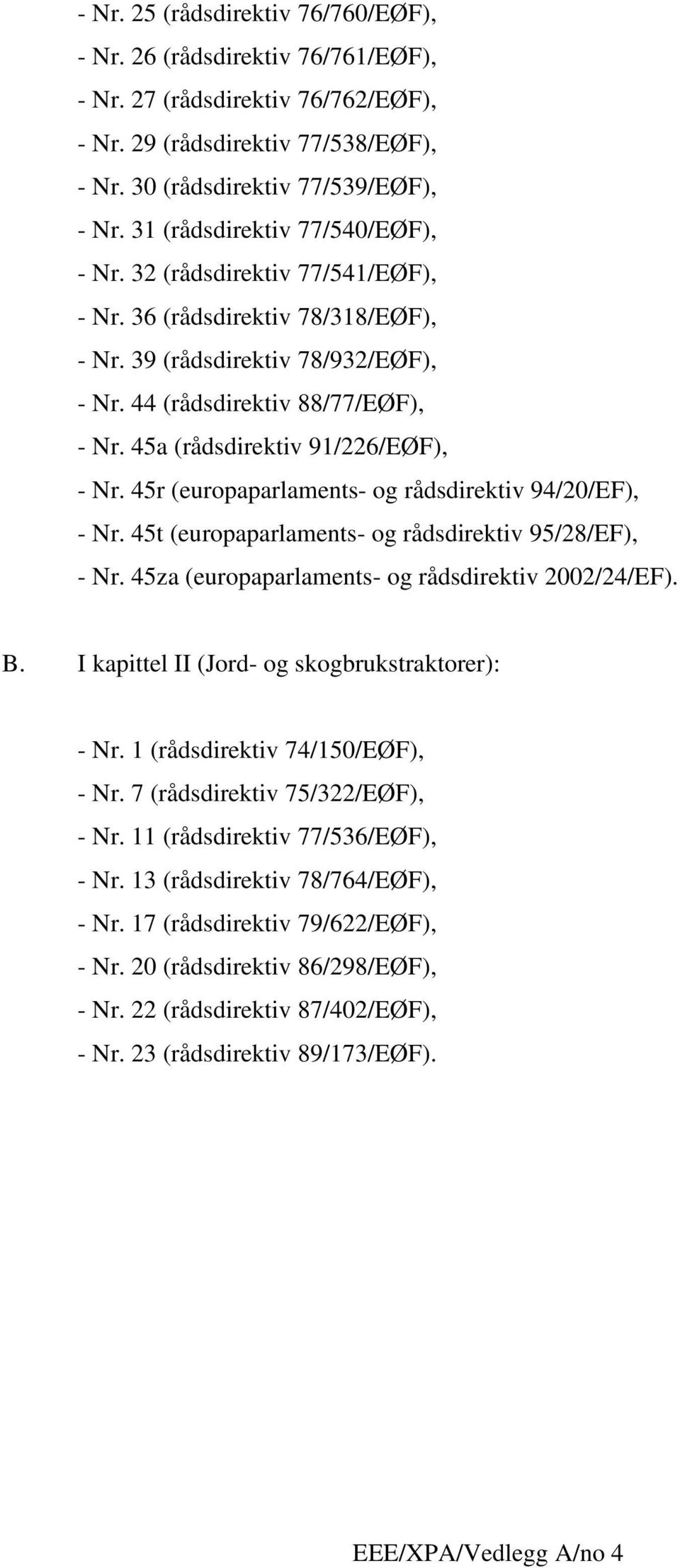 45a (rådsdirektiv 91/226/EØF), - Nr. 45r (europaparlaments- og rådsdirektiv 94/20/EF), - Nr. 45t (europaparlaments- og rådsdirektiv 95/28/EF), - Nr.