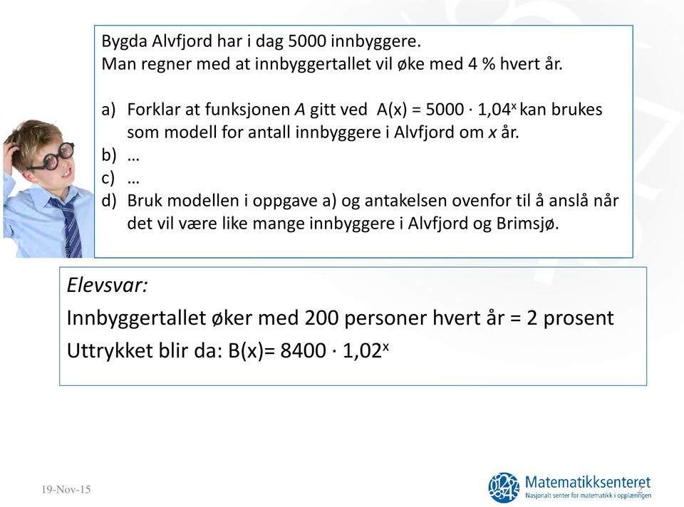 b) I en kommune er det 8400 innbyggere. c) Innbyggertallet øker med 200 personer hvert år.