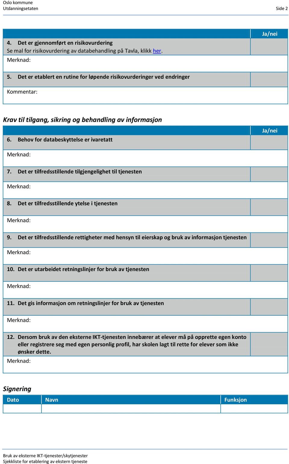 Det er tilfredsstillende tilgjengelighet til tjenesten 8. Det er tilfredsstillende ytelse i tjenesten 9.