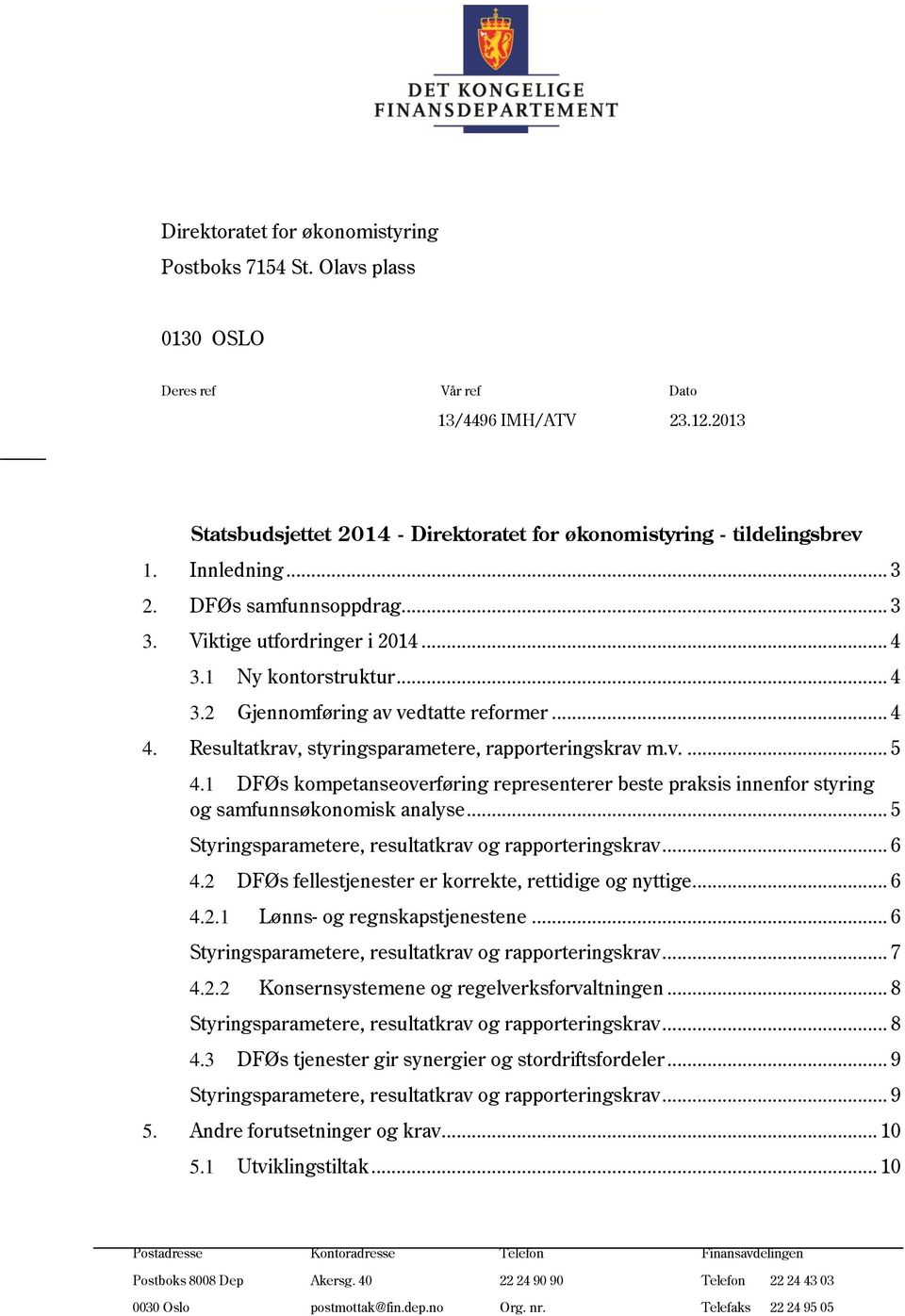 Resultatkrav, styringsparametere, rapporteringskrav m.v.... 5 4.1 DFØs kompetanseoverføring representerer beste praksis innenfor styring og samfunnsøkonomisk analyse.