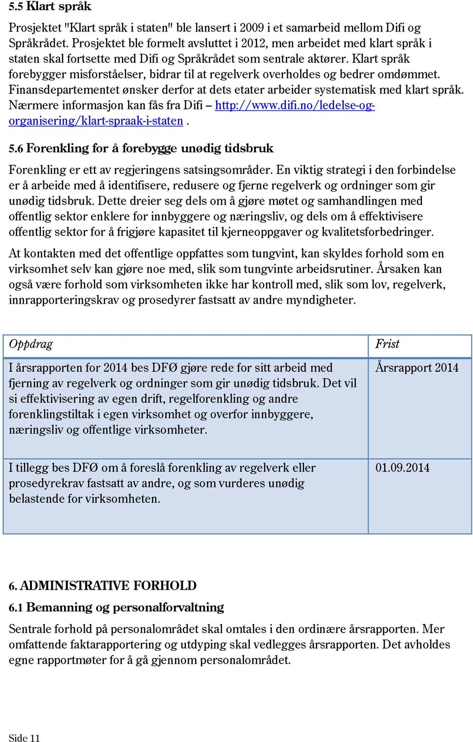 Klart språk forebygger misforståelser, bidrar til at regelverk overholdes og bedrer omdømmet. Finansdepartementet ønsker derfor at dets etater arbeider systematisk med klart språk.