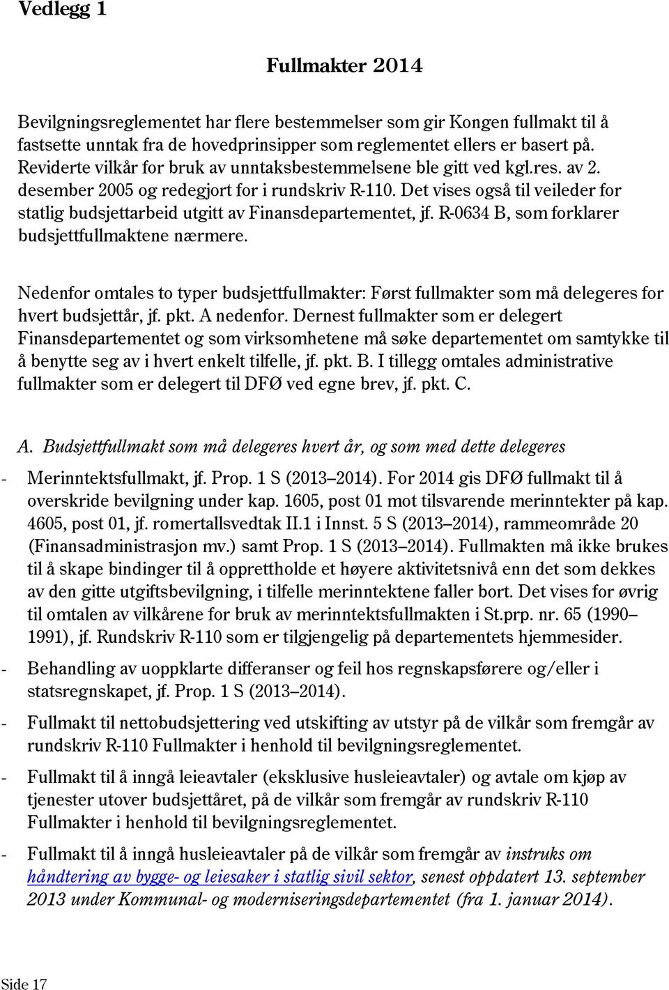 Det vises også til veileder for statlig budsjettarbeid utgitt av Finansdepartementet, jf. R-0634 B, som forklarer budsjettfullmaktene nærmere.