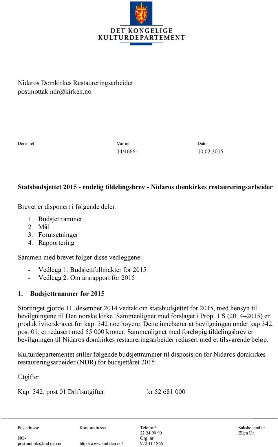 Rapportering Sammen med brevet følger disse vedleggene: - Vedlegg 1: Budsjettfullmakter for 2015 - Vedlegg 2: Om årsrapport for 2015 1. Budsjettrammer for 2015 Stortinget gjorde 11.