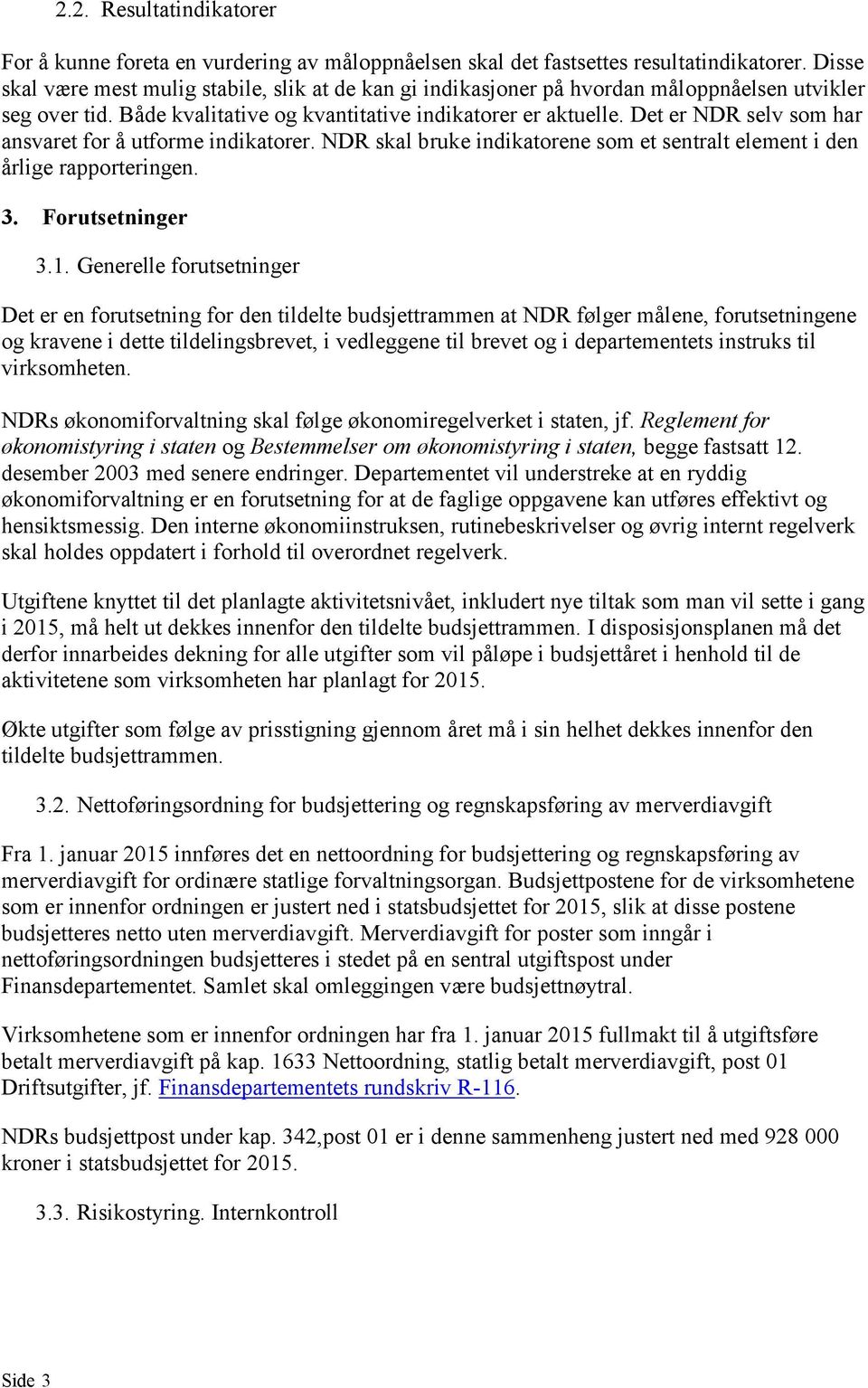 Det er NDR selv som har ansvaret for å utforme indikatorer. NDR skal bruke indikatorene som et sentralt element i den årlige rapporteringen. 3. Forutsetninger 3.1.