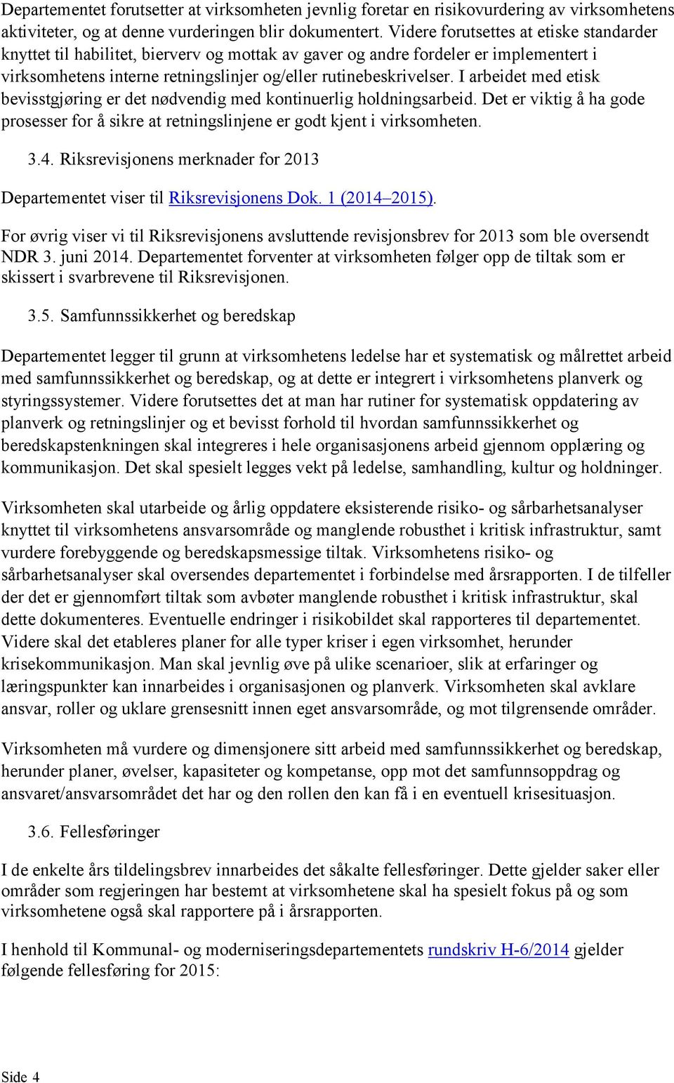 I arbeidet med etisk bevisstgjøring er det nødvendig med kontinuerlig holdningsarbeid. Det er viktig å ha gode prosesser for å sikre at retningslinjene er godt kjent i virksomheten. 3.4.