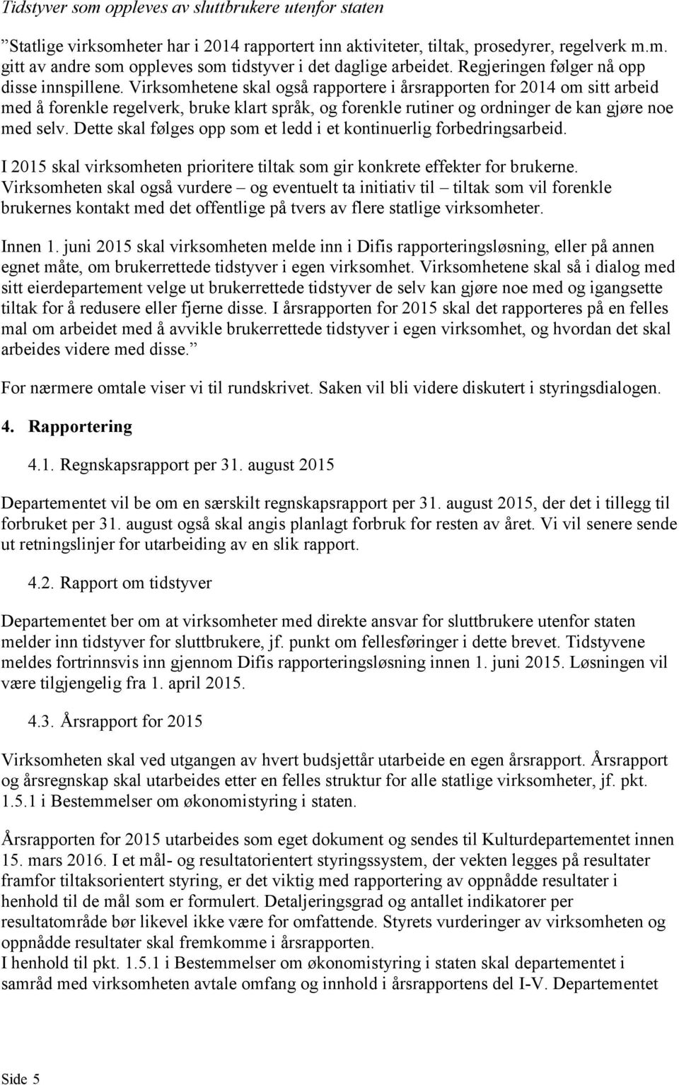 Virksomhetene skal også rapportere i årsrapporten for 2014 om sitt arbeid med å forenkle regelverk, bruke klart språk, og forenkle rutiner og ordninger de kan gjøre noe med selv.