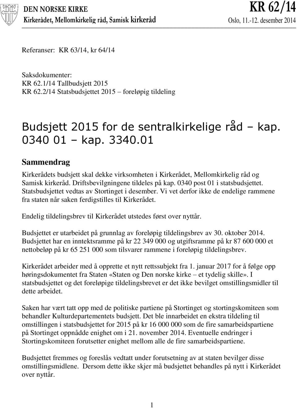 01 Sammendrag Kirkerådets budsjett skal dekke virksomheten i Kirkerådet, Mellomkirkelig råd og Samisk kirkeråd. Driftsbevilgningene tildeles på kap. 0340 post 01 i statsbudsjettet.