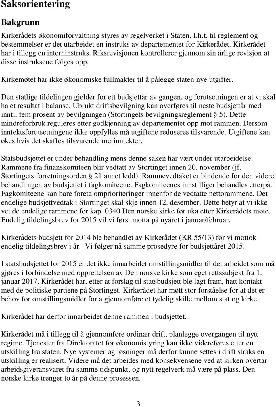 Kirkemøtet har ikke økonomiske fullmakter til å pålegge staten nye utgifter. Den statlige tildelingen gjelder for ett budsjettår av gangen, og forutsetningen er at vi skal ha et resultat i balanse.