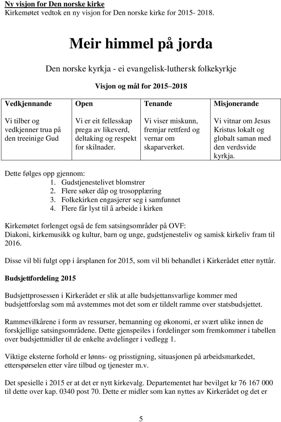 eit fellesskap prega av likeverd, deltaking og respekt for skilnader. Vi viser miskunn, fremjar rettferd og vernar om skaparverket.