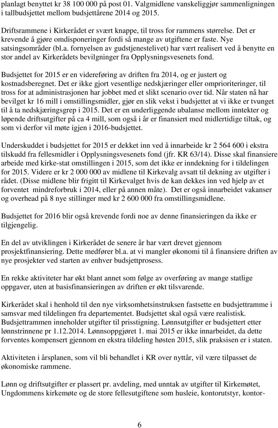 Budsjettet for 2015 er en videreføring av driften fra 2014, og er justert og kostnadsberegnet.