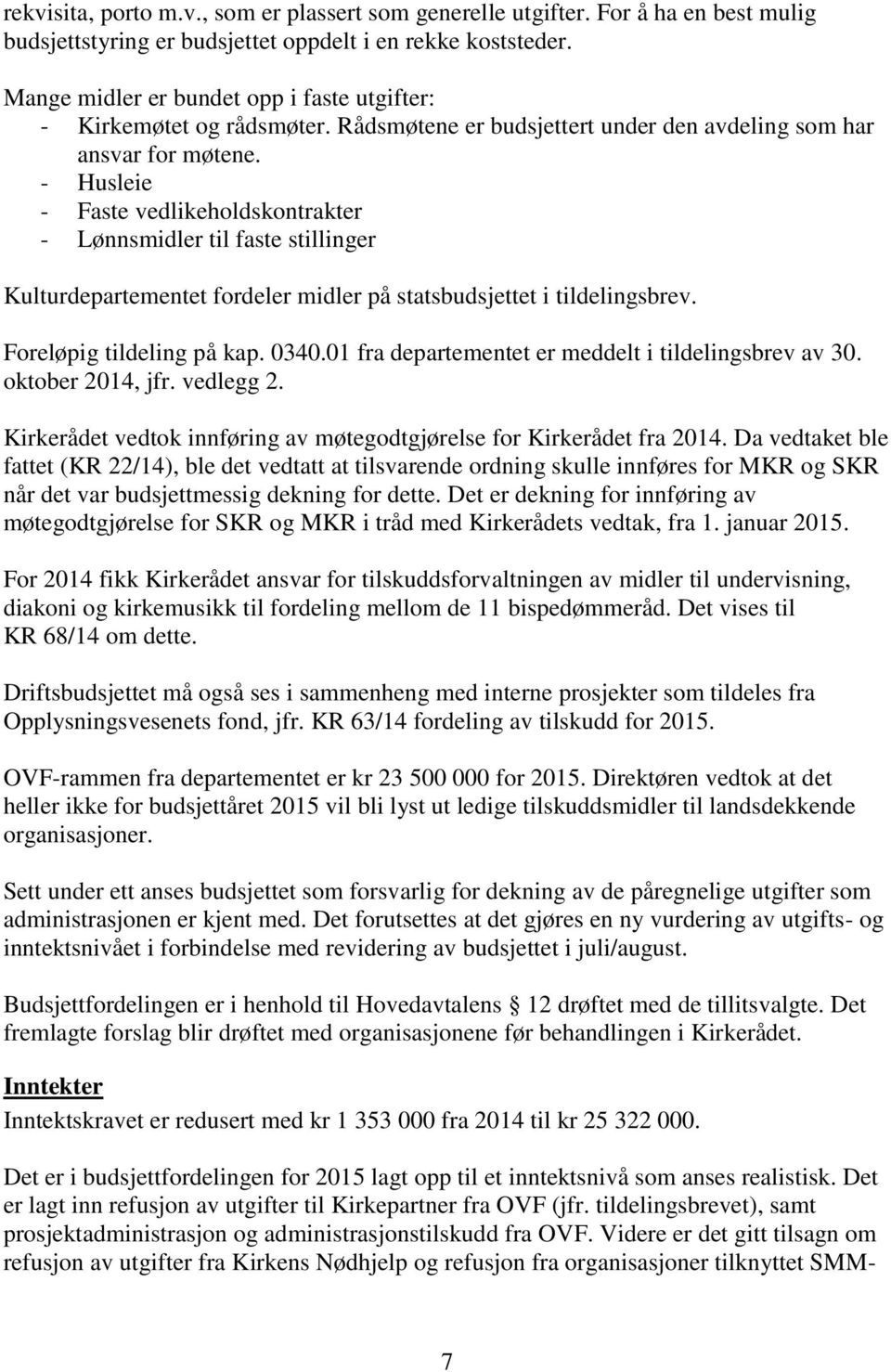 - Husleie - Faste vedlikeholdskontrakter - Lønnsmidler til faste stillinger Kulturdepartementet fordeler midler på statsbudsjettet i tildelingsbrev. Foreløpig tildeling på kap. 0340.