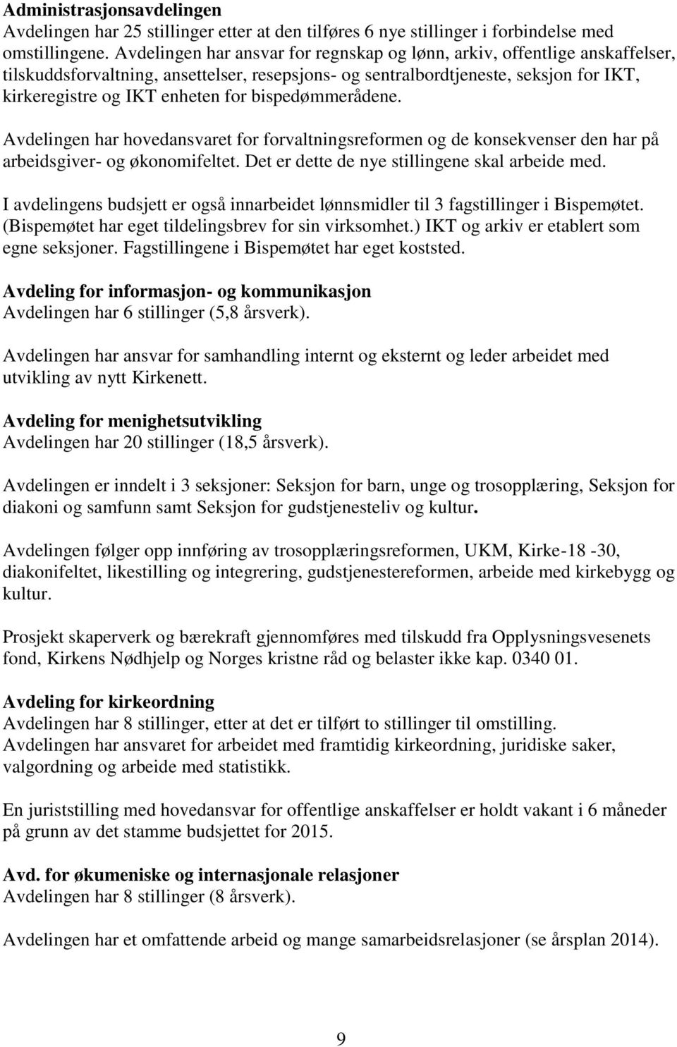 bispedømmerådene. Avdelingen har hovedansvaret for forvaltningsreformen og de konsekvenser den har på arbeidsgiver- og økonomifeltet. Det er dette de nye stillingene skal arbeide med.