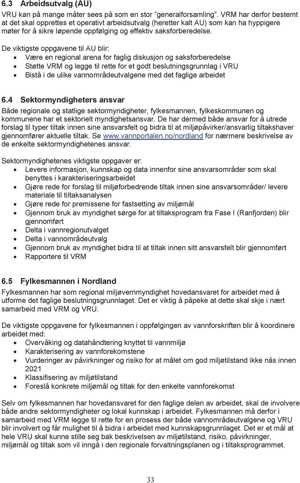 De viktigste oppgavene til AU blir:! Være en regional arena for faglig diskusjon og saksforberedelse! Støtte VRM og legge til rette for et godt beslutningsgrunnlag i VRU!