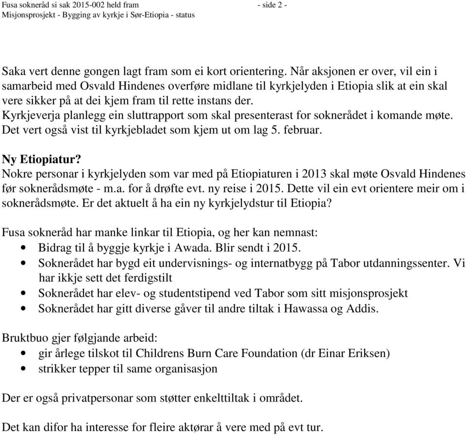 Kyrkjeverja planlegg ein sluttrapport som skal presenterast for soknerådet i komande møte. Det vert også vist til kyrkjebladet som kjem ut om lag 5. februar. Ny tiopiatur?