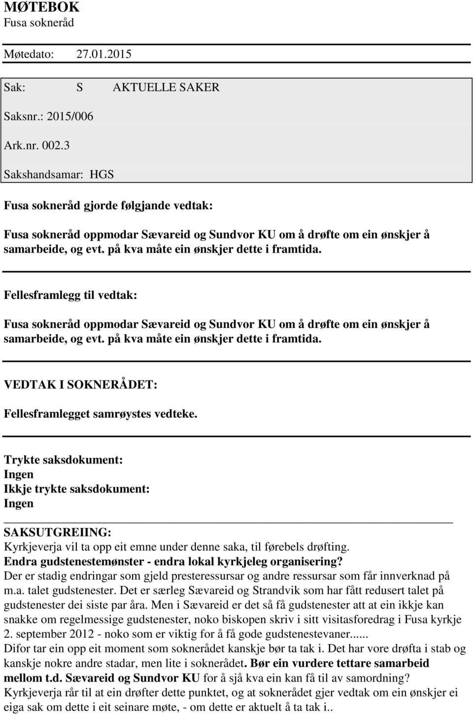 Fellesframlegg til vedtak: Fusa sokneråd oppmodar Sævareid og Sundvor KU om å drøfte om ein ønskjer å samarbeide, og evt. på kva måte ein ønskjer dette i framtida.