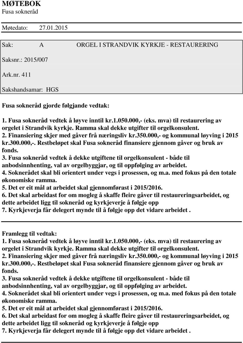 Finansiering skjer med gåver frå næringsliv kr.350.000,- og kommunal løyving i 2015 kr.300.000,-. Restbeløpet skal Fusa sokneråd finansiere gjennom gåver og bruk av fonds. 3.