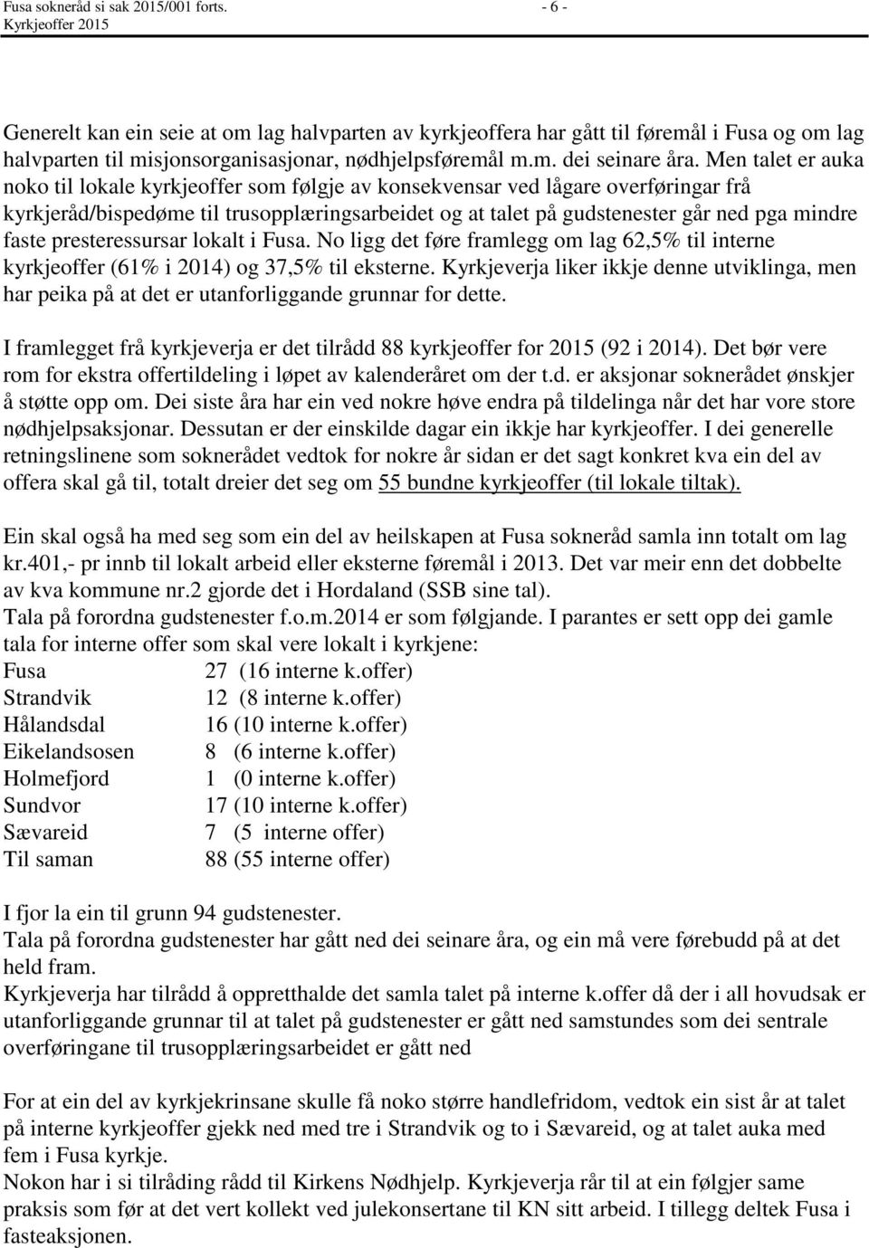 Men talet er auka noko til lokale kyrkjeoffer som følgje av konsekvensar ved lågare overføringar frå kyrkjeråd/bispedøme til trusopplæringsarbeidet og at talet på gudstenester går ned pga mindre