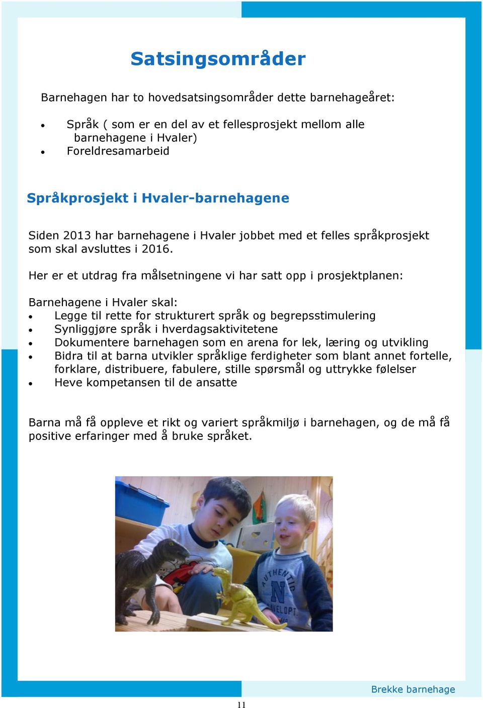 Her er et utdrag fra målsetningene vi har satt opp i prosjektplanen: Barnehagene i Hvaler skal: Legge til rette for strukturert språk og begrepsstimulering Synliggjøre språk i hverdagsaktivitetene