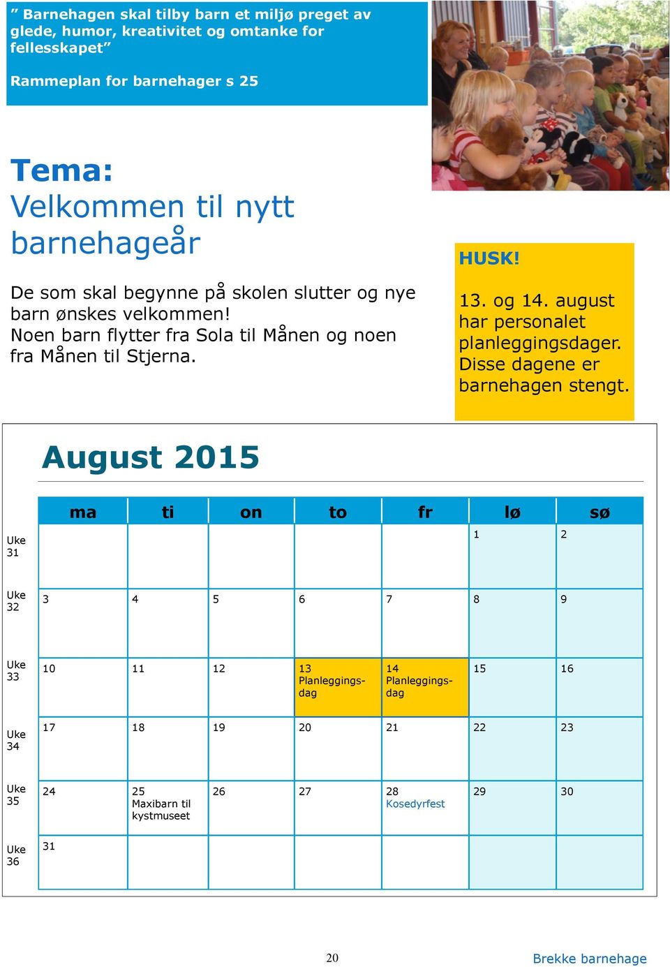 Noen barn flytter fra Sola til Månen og noen fra Månen til Stjerna. HUSK! 13. og 14. august har personalet planleggingsdager.