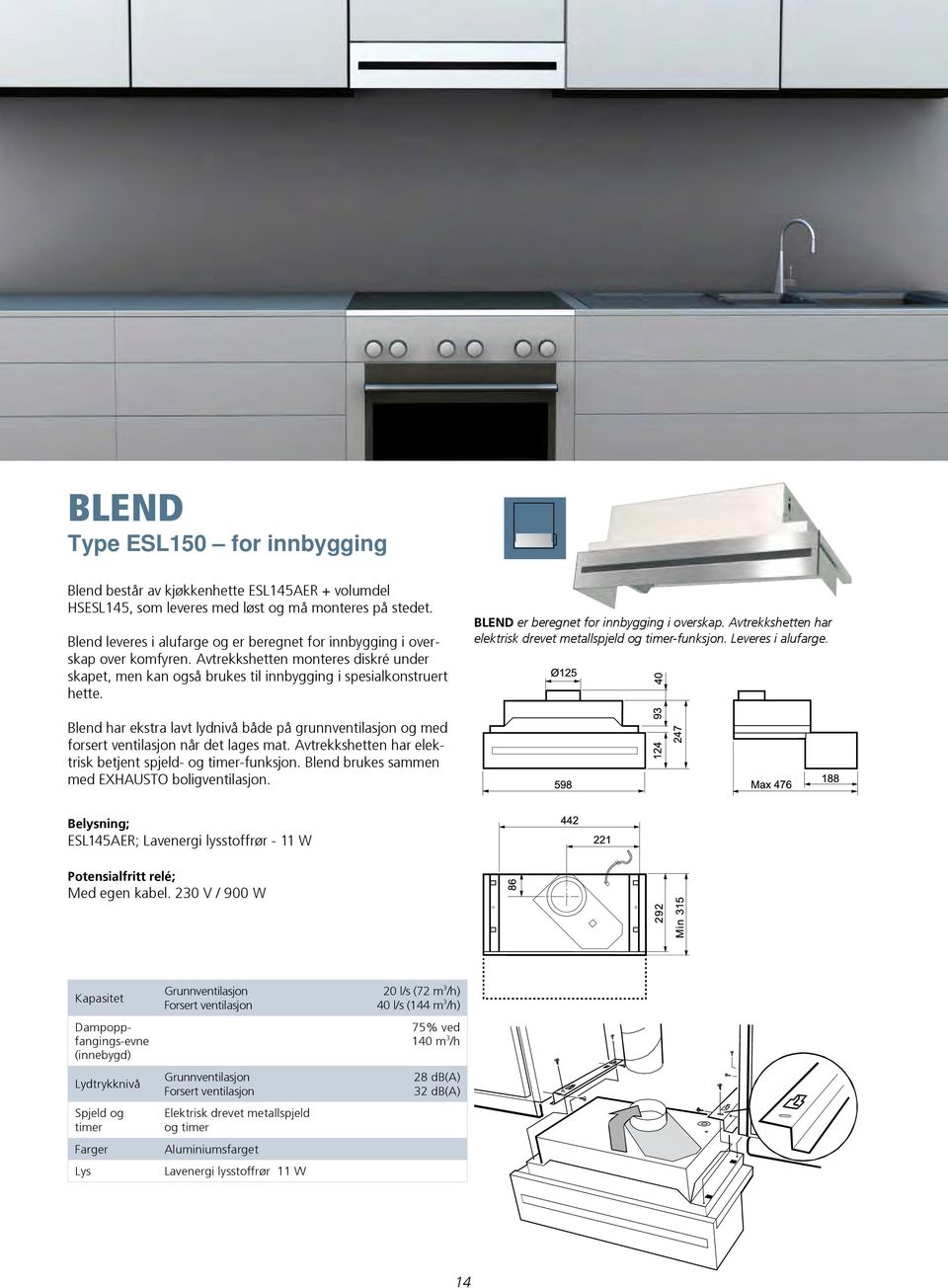 BLEND er beregnet for innbygging i overskap. Avtrekkshetten har elektrisk drevet metallspjeld og timer-funksjon. Leveres i alufarge.