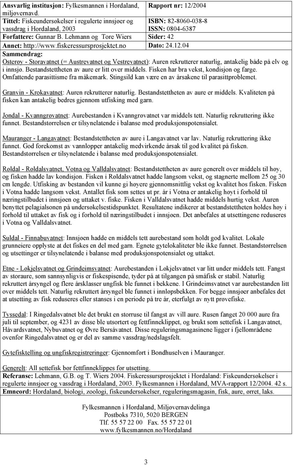 no Dato:.1. Sammendrag: Osterøy - Storavatnet (= Austrevatnet og Vestrevatnet): Auren rekrutterer naturlig, antakelig både på elv og i innsjø. Bestandstettheten av aure er litt over middels.