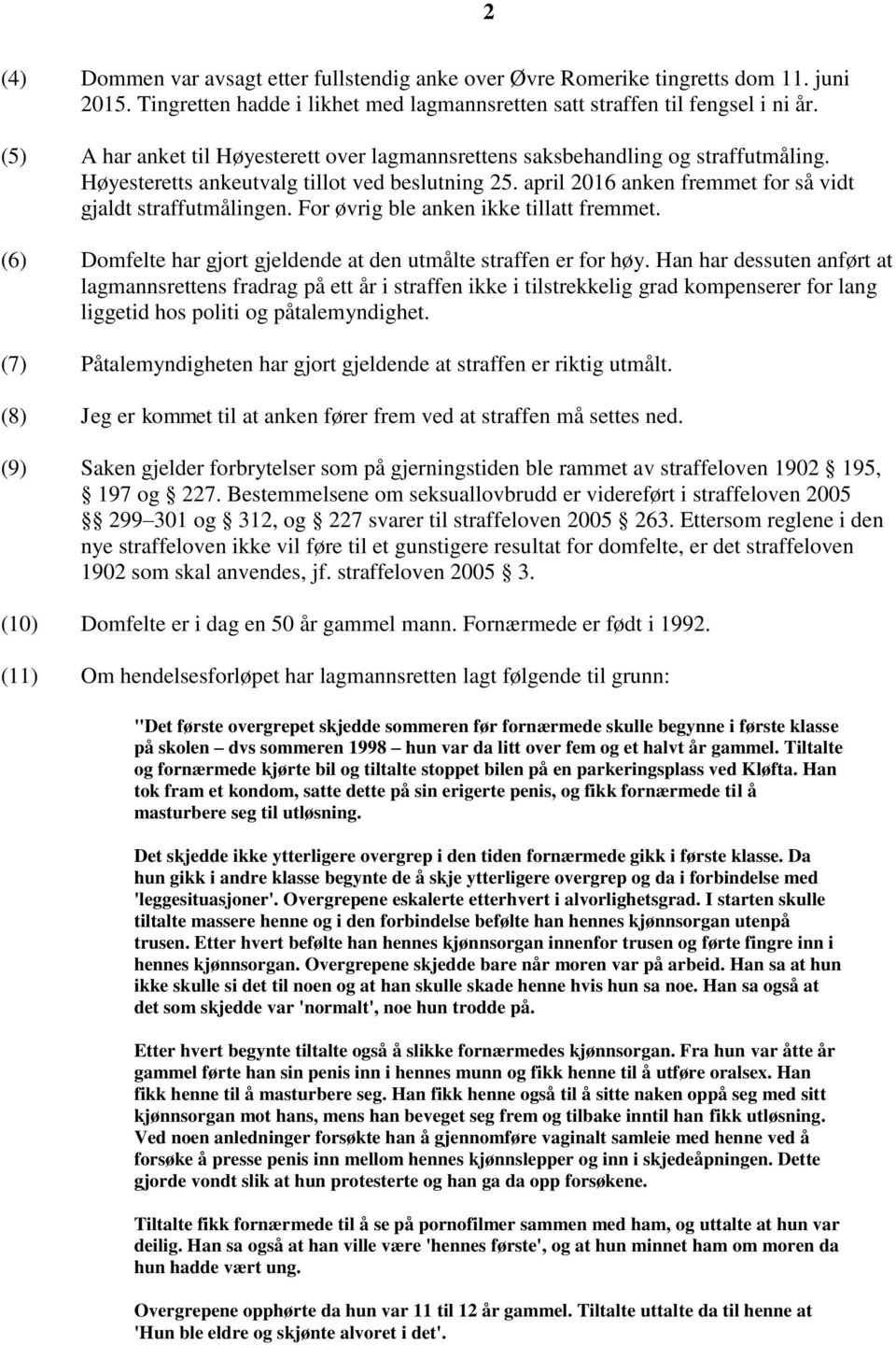 For øvrig ble anken ikke tillatt fremmet. (6) Domfelte har gjort gjeldende at den utmålte straffen er for høy.