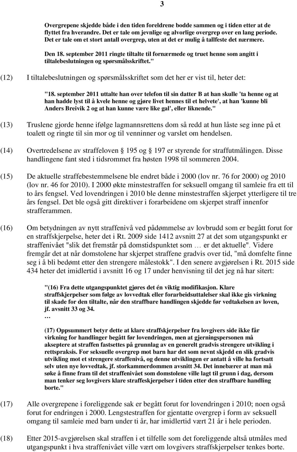 september 2011 ringte tiltalte til fornærmede og truet henne som angitt i tiltalebeslutningen og spørsmålsskriftet.