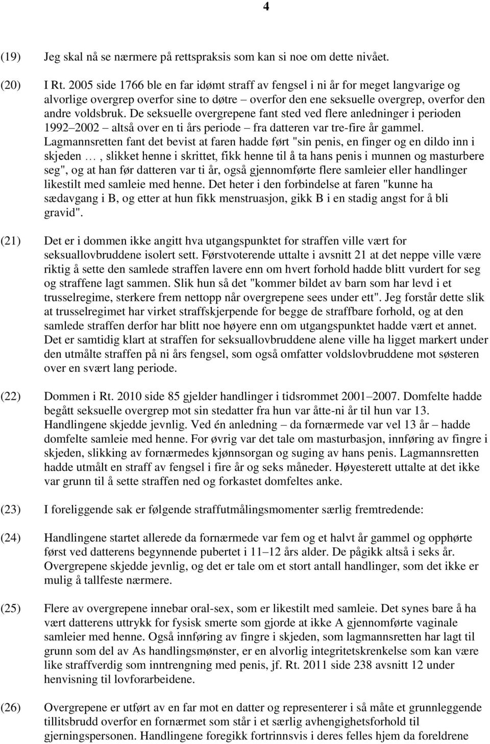 De seksuelle overgrepene fant sted ved flere anledninger i perioden 1992 2002 altså over en ti års periode fra datteren var tre-fire år gammel.