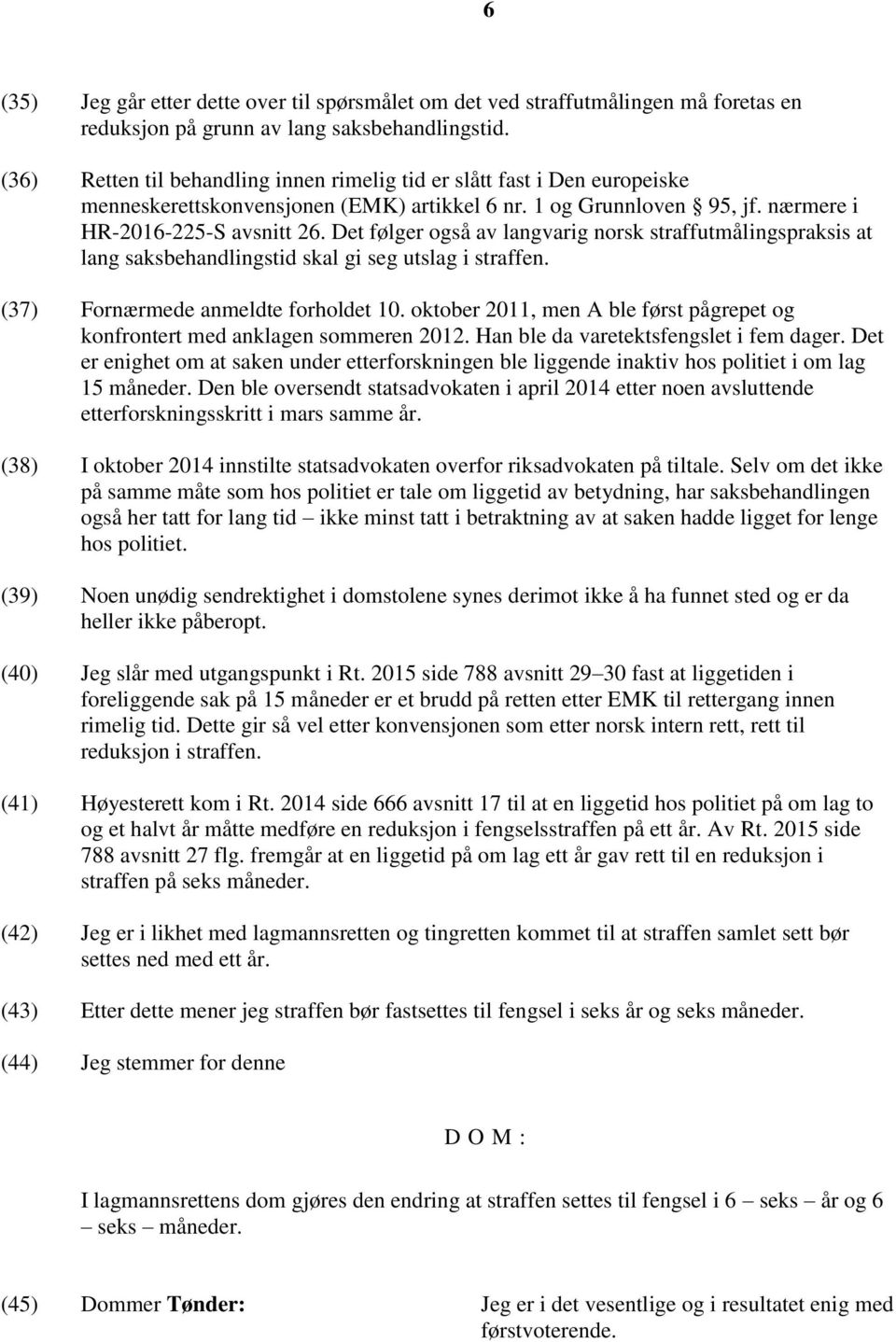 Det følger også av langvarig norsk straffutmålingspraksis at lang saksbehandlingstid skal gi seg utslag i straffen. (37) Fornærmede anmeldte forholdet 10.