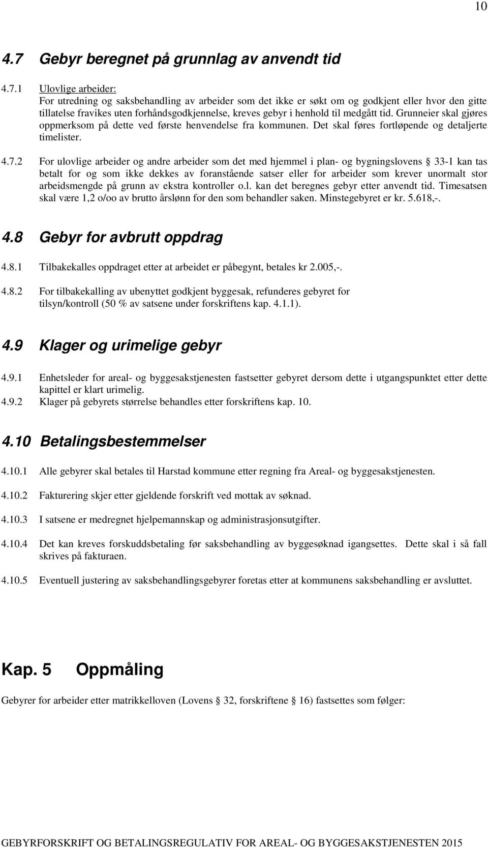 1 Ulovlige arbeider: For utredning og saksbehandling av arbeider som det ikke er søkt om og godkjent eller hvor den gitte tillatelse fravikes uten forhåndsgodkjennelse, kreves gebyr i henhold til