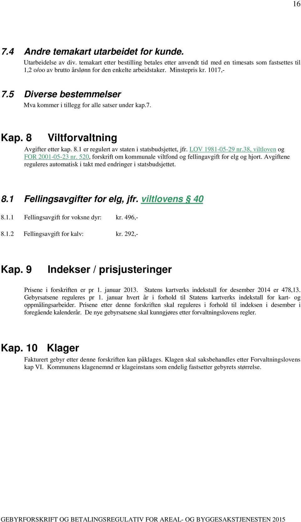 5 Diverse bestemmelser Mva kommer i tillegg for alle satser under kap.7. Kap. 8 Viltforvaltning Avgifter etter kap. 8.1 er regulert av staten i statsbudsjettet, jfr. LOV 1981-05-29 nr.