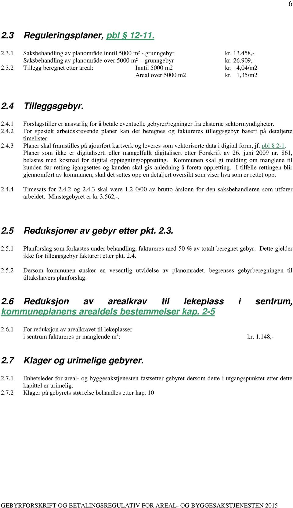 2.4.3 Planer skal framstilles på ajourført kartverk og leveres som vektoriserte data i digital form, jf. pbl 2-1. Planer som ikke er digitalisert, eller mangelfullt digitalisert etter Forskrift av 26.