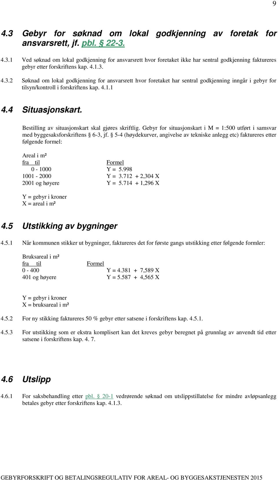 Bestilling av situasjonskart skal gjøres skriftlig. Gebyr for situasjonskart i M = 1:500 utført i samsvar med byggesaksforskriftens 6-3, jf.