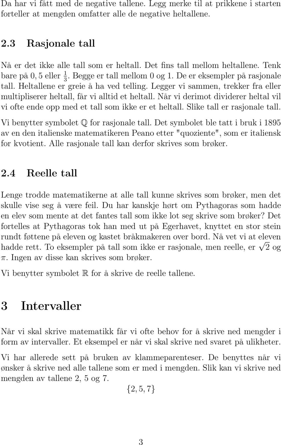 Legger vi sammen, trekker fra eller multipliserer heltall, får vi alltid et heltall. Når vi derimot dividerer heltal vil vi ofte ende opp med et tall som ikke er et heltall.