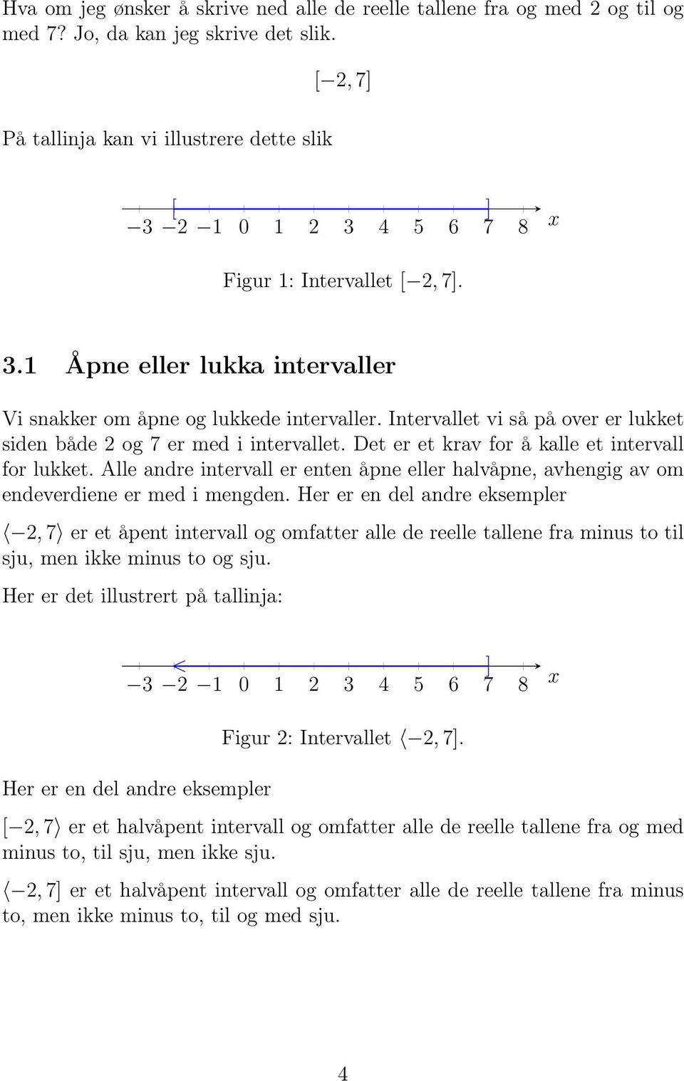 Intervallet vi så på over er lukket siden både 2 og 7 er med i intervallet. Det er et krav for å kalle et intervall for lukket.