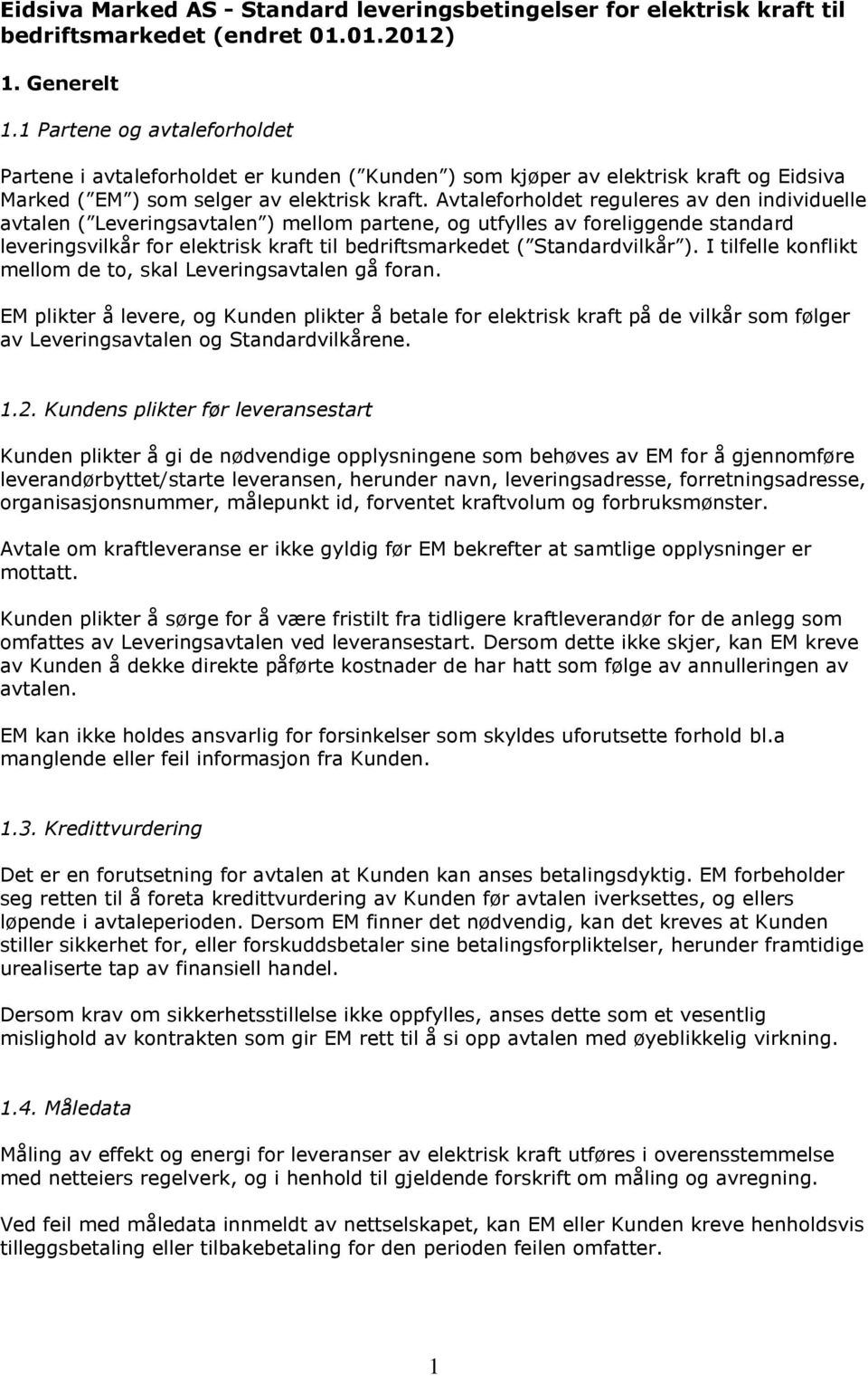 Avtaleforholdet reguleres av den individuelle avtalen ( Leveringsavtalen ) mellom partene, og utfylles av foreliggende standard leveringsvilkår for elektrisk kraft til bedriftsmarkedet (