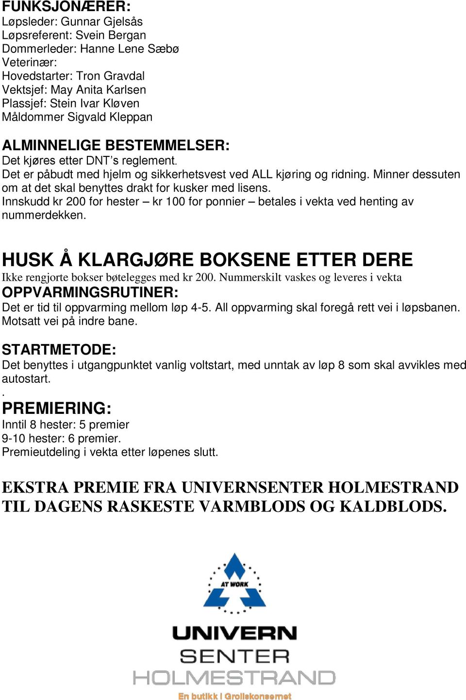 Minner dessuten om at det skal benyttes drakt for kusker med lisens. Innskudd kr 200 for hester kr 100 for ponnier betales i vekta ved henting av nummerdekken.