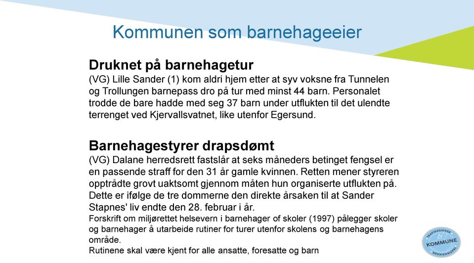 Barnehagestyrer drapsdømt (VG) Dalane herredsrett fastslår at seks måneders betinget fengsel er en passende straff for den 31 år gamle kvinnen.