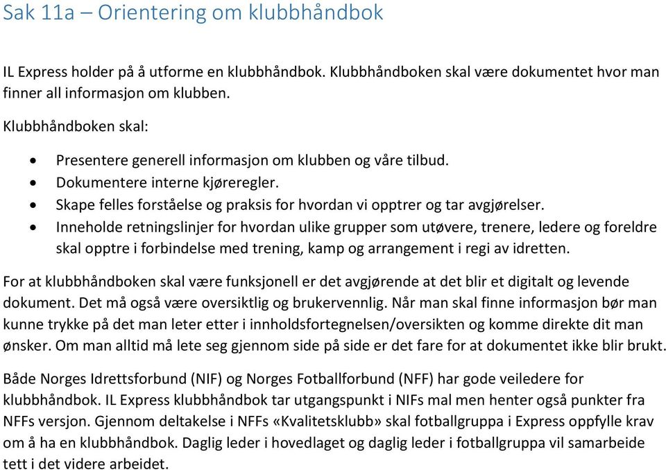 Inneholde retningslinjer for hvordan ulike grupper som utøvere, trenere, ledere og foreldre skal opptre i forbindelse med trening, kamp og arrangement i regi av idretten.